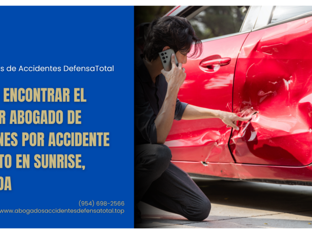 Cómo encontrar el mejor abogado de lesiones por accidente de auto en Sunrise, Florida